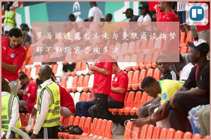 罗马诺透露尤文未与曼联商谈梅努那不勒斯曾咨询多次