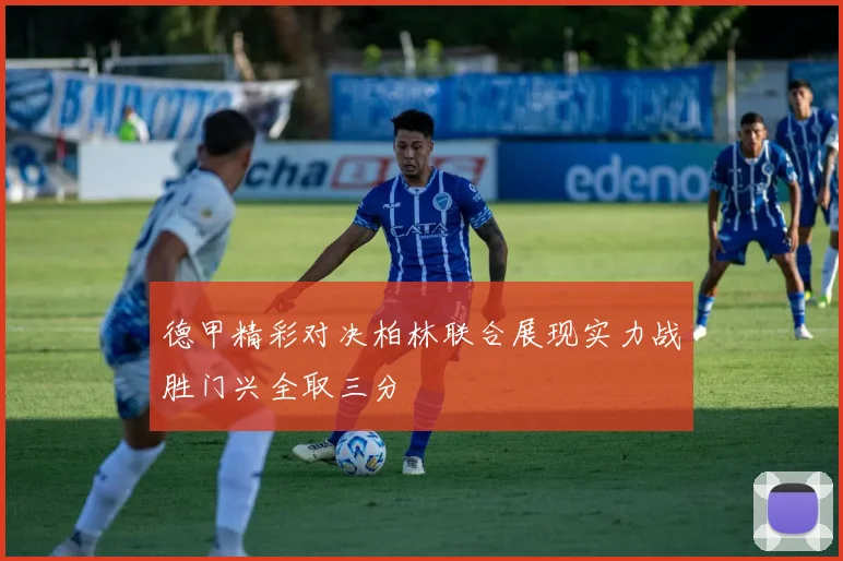 德甲精彩对决柏林联合展现实力战胜门兴全取三分
